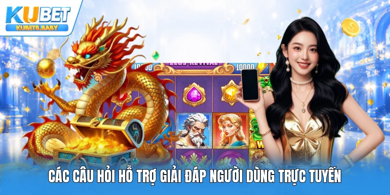 Các câu hỏi hỗ trợ giải đáp người dùng trực tuyến