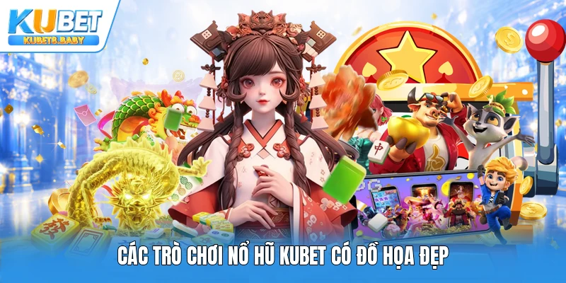 Các trò chơi nổ hũ Kubet có đồ họa đẹp