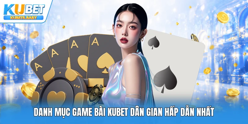 Danh mục game bài Kubet dân gian hấp dẫn nhất