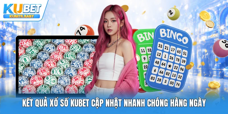 Kết quả xổ số Kubet cập nhật nhanh chóng hàng ngày