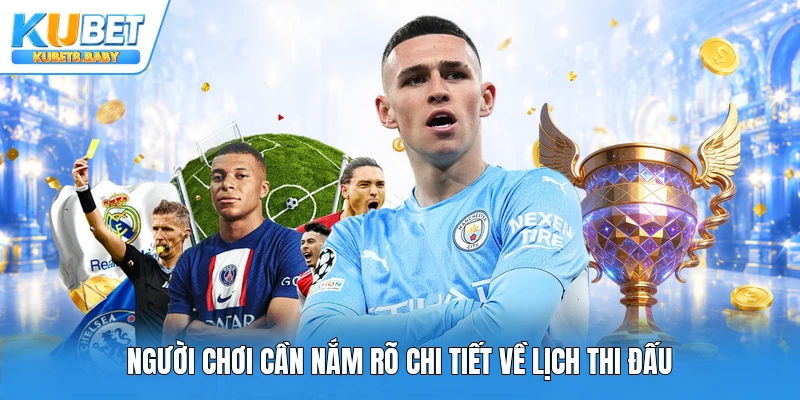 Người chơi cần nắm rõ chi tiết về lịch thi đấu