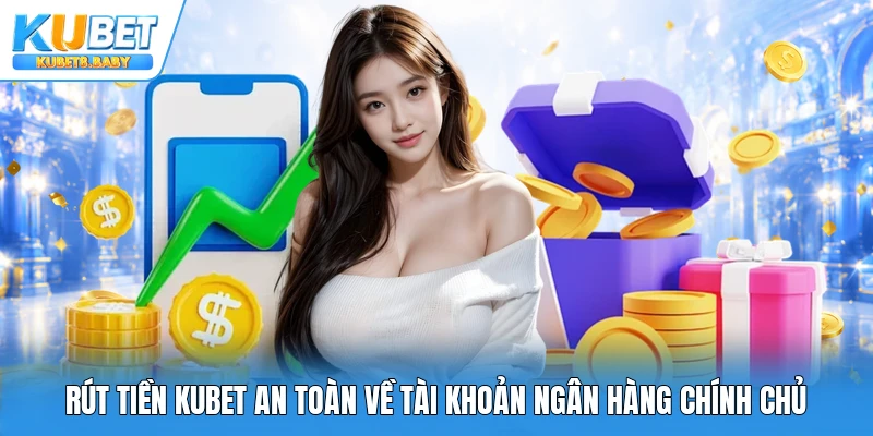 Rút tiền Kubet an toàn về tài khoản ngân hàng chính chủ