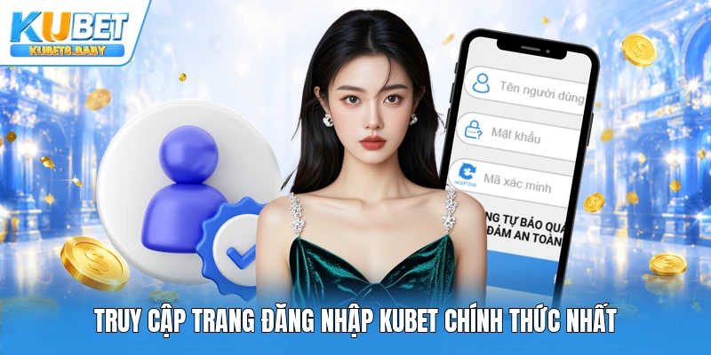 Truy cập trang đăng nhập Kubet chính thức nhất